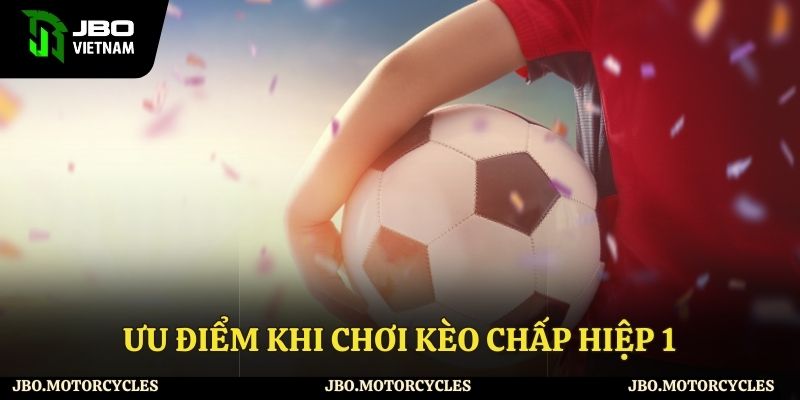 Ưu điểm khi chơi kèo chấp hiệp 1 Ưu điểm khi chơi kèo chấp hiệp 1