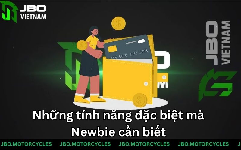 Những tính năng đặc biệt mà Newbie cần biết